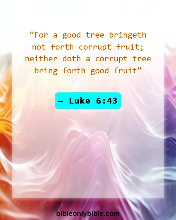 Bible Verses About Bearing Fruit (Luke 6:43)