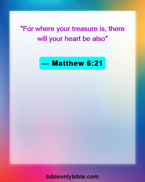 Bible Verses About Applying Scripture To Everyday Life (Matthew 6:21)