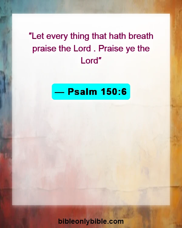 Bible Verses About Praise And Worships (Psalm 150:6)