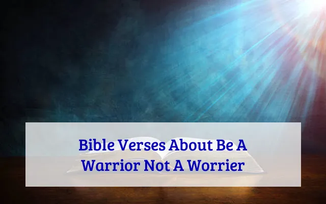 Bible Verses About Be A Warrior Not A Worrier