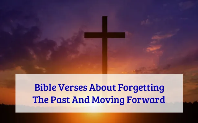 Bible Verses About Forgetting The Past And Moving Forward