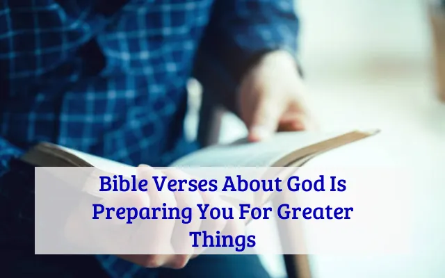 Bible Verses About God Is Preparing You For Greater Things