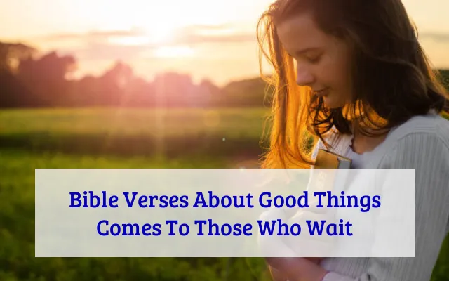 Bible Verses About Good Things Comes To Those Who Wait