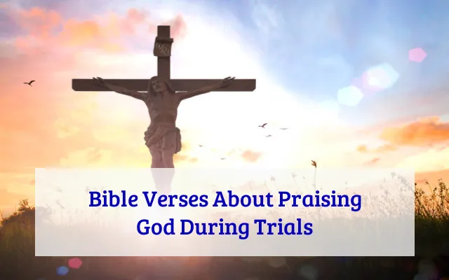 Bible Verses About Praising God During Trials