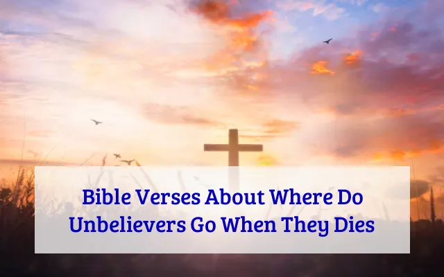 Bible Verses About Where Do Unbelievers Go When They Dies