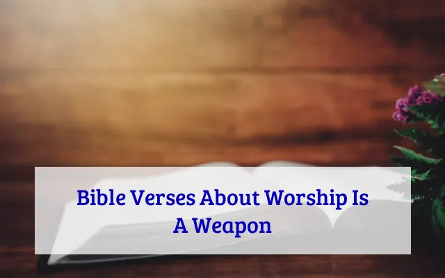 Bible Verses About Worship Is A Weapon