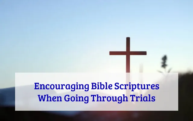 Encouraging Bible Scriptures When Going Through Trials